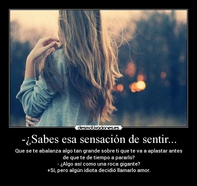 -¿Sabes esa sensación de sentir... -