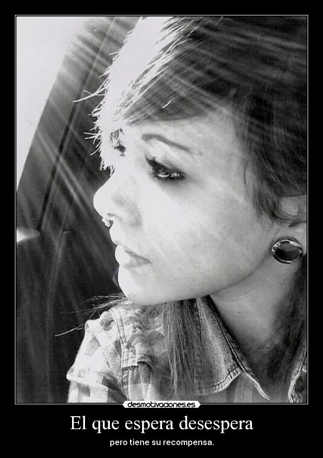 El que espera desespera - 