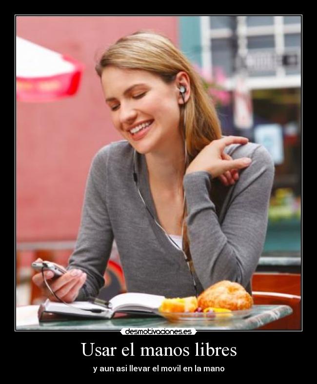 Usar el manos libres - y aun asi llevar el movil en la mano