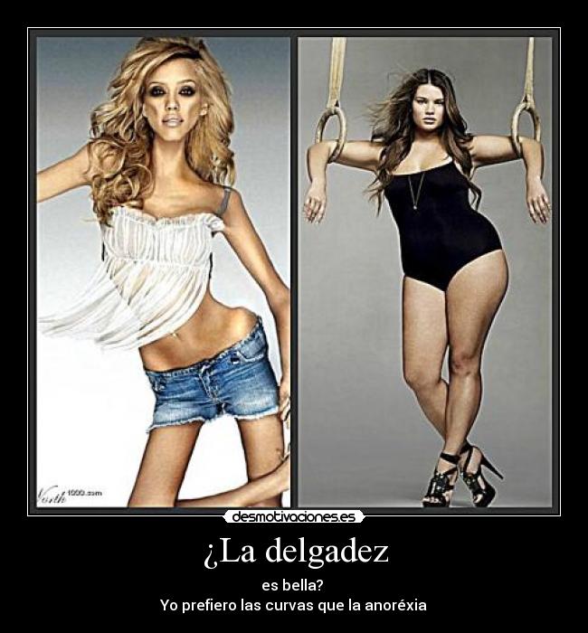 ¿La delgadez - es bella?
Yo prefiero las curvas que la anoréxia