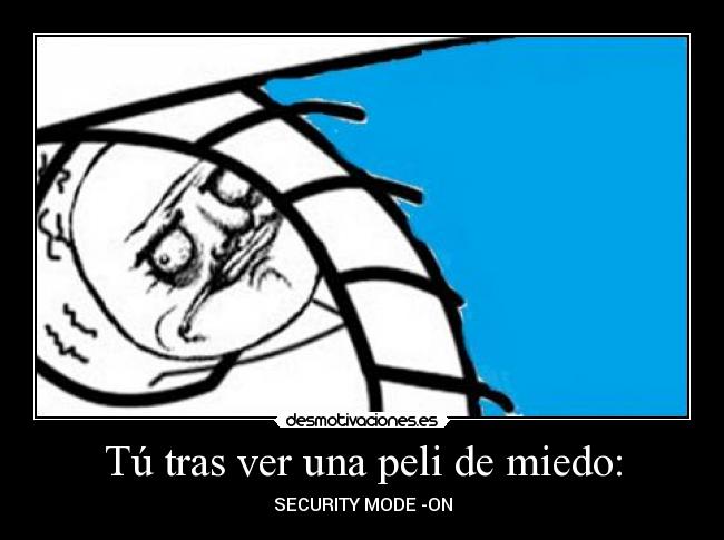 Tú tras ver una peli de miedo: - SECURITY MODE -ON