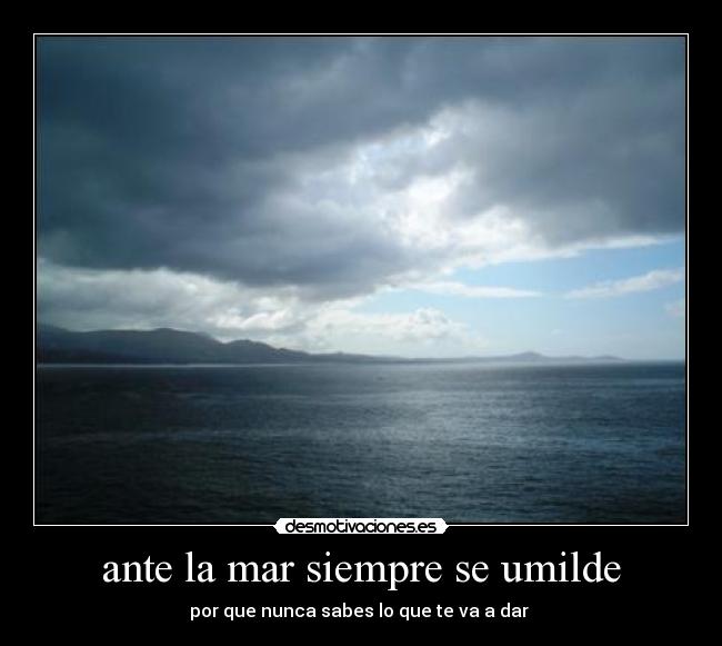 ante la mar siempre se umilde -