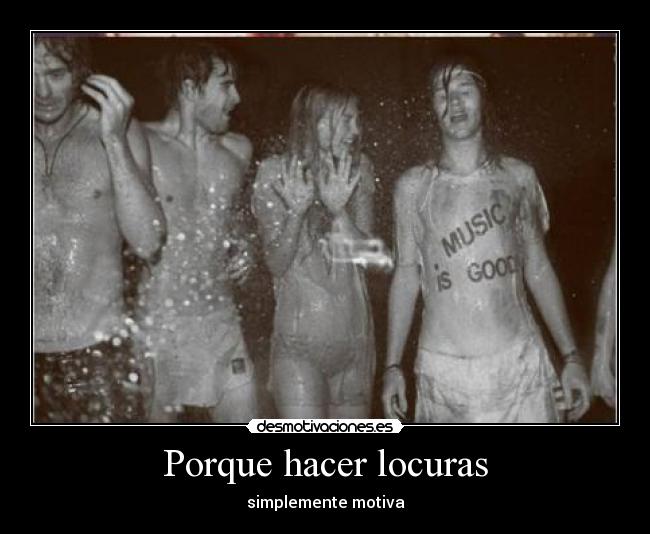 Porque hacer locuras - simplemente motiva