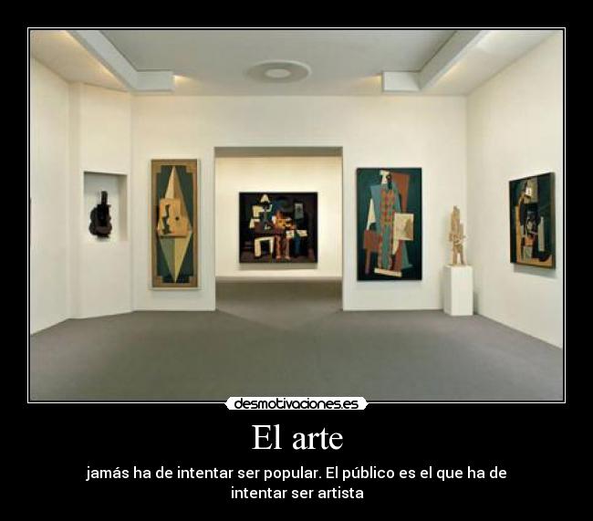 El arte - jamás ha de intentar ser popular. El público es el que ha de intentar ser artista