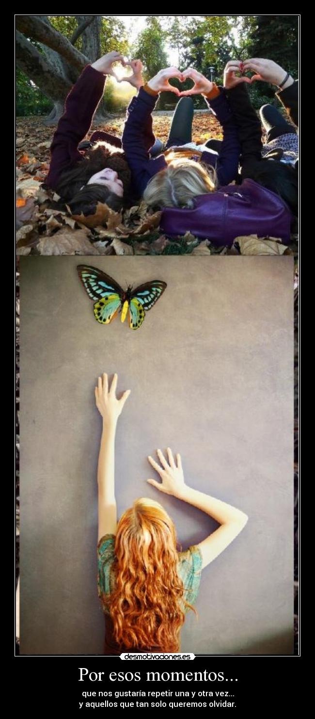 Por esos momentos... -