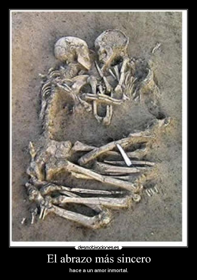 El abrazo más sincero - hace a un amor inmortal.