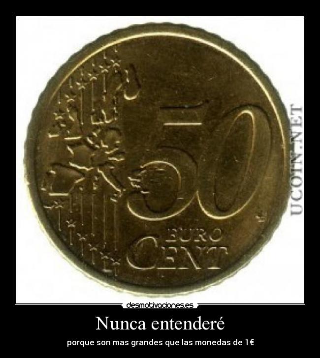 Nunca entenderé - porque son mas grandes que las monedas de 1€