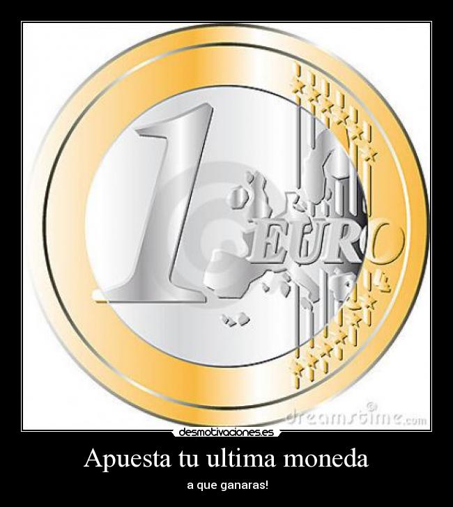 Apuesta tu ultima moneda - a que ganaras!