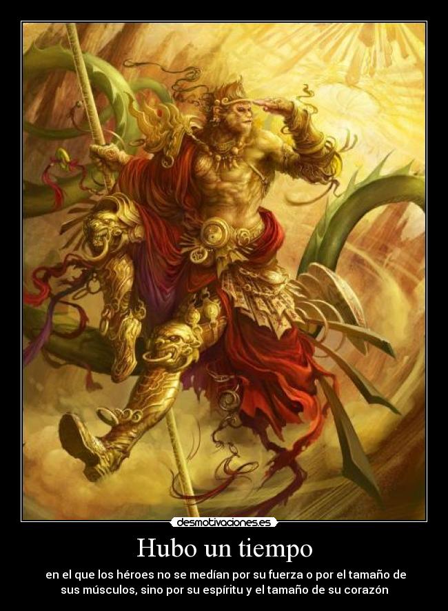 Hubo un tiempo - en el que los héroes no se medían por su fuerza o por el tamaño de
sus músculos, sino por su espíritu y el tamaño de su corazón