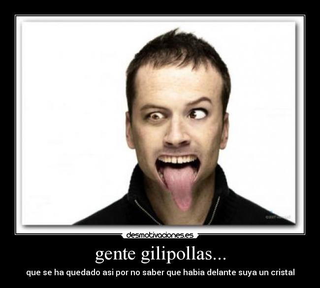 gente gilipollas... - 
