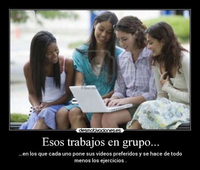 Esos trabajos en grupo... -