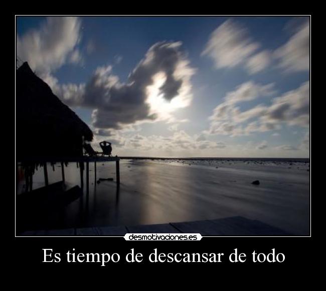 Es tiempo de descansar de todo -