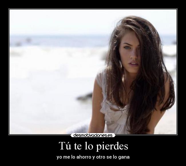 Tú te lo pierdes -