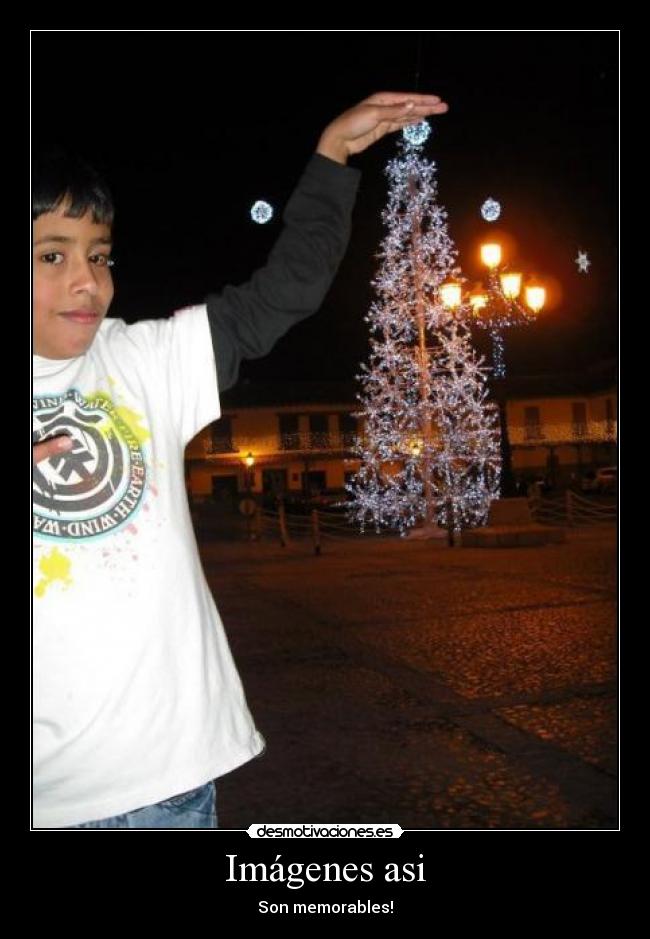 Imágenes asi - Son memorables!
