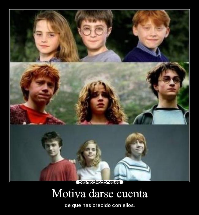 Motiva darse cuenta - de que has crecido con ellos.