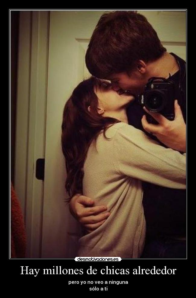 Hay millones de chicas alrededor - pero yo no veo a ninguna
sólo a ti