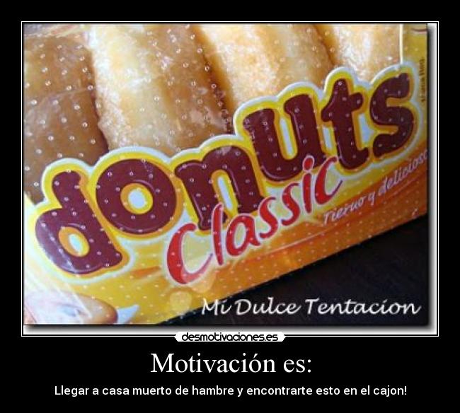 Motivación es: - Llegar a casa muerto de hambre y encontrarte esto en el cajon!