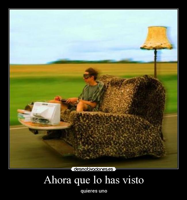 Ahora que lo has visto - quieres uno