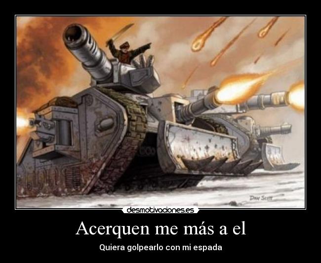 Acerquen me más a el -