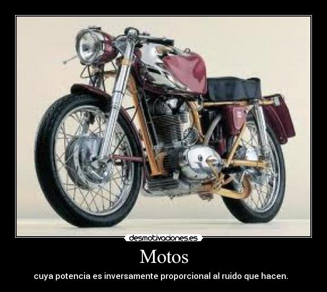 Motos - cuya potencia es inversamente proporcional al ruido que hacen.