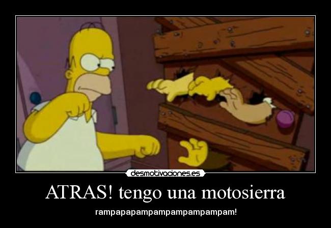 ATRAS! tengo una motosierra -