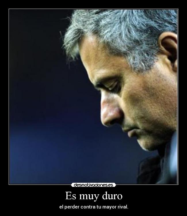 Es muy duro - el perder contra tu mayor rival.