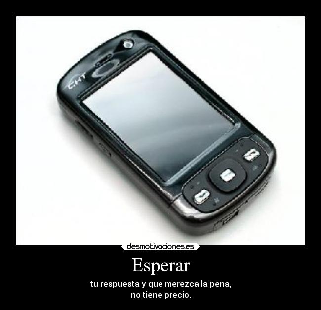 Esperar - tu respuesta y que merezca la pena,
no tiene precio.