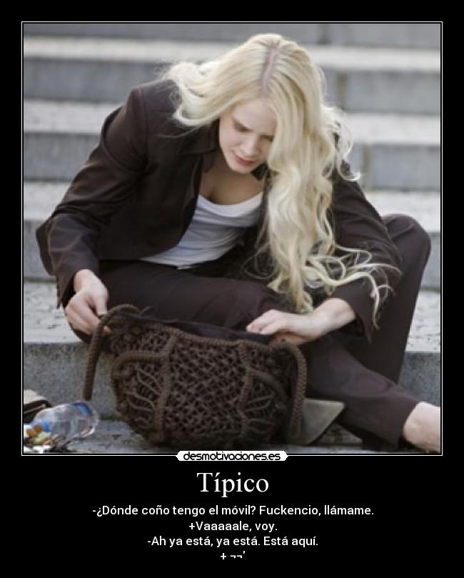 Típico - -¿Dónde coño tengo el móvil? Fuckencio, llámame.
+Vaaaaale, voy.
-Ah ya está, ya está. Está aquí.
+ ¬¬