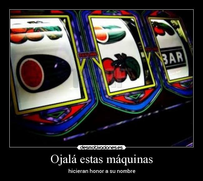 Ojalá estas máquinas -