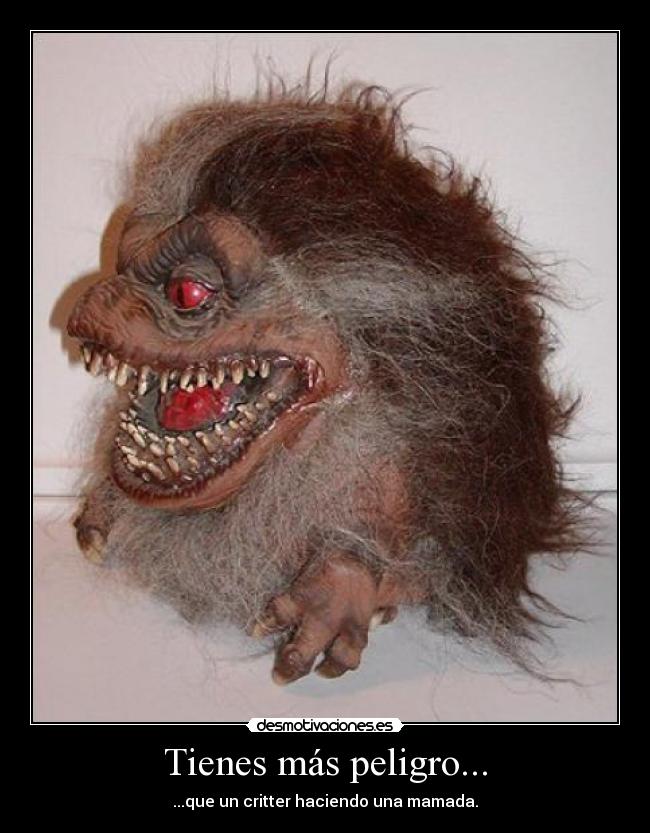 Tienes más peligro... - 