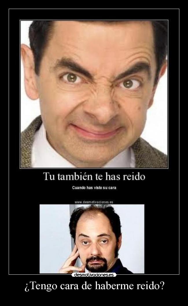 ¿Tengo cara de haberme reido? -