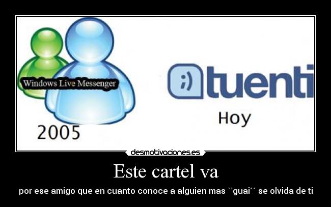 Este cartel va - por ese amigo que en cuanto conoce a alguien mas ``guai´´ se olvida de ti