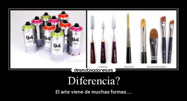 Diferencia? - El arte viene de muchas formas.....