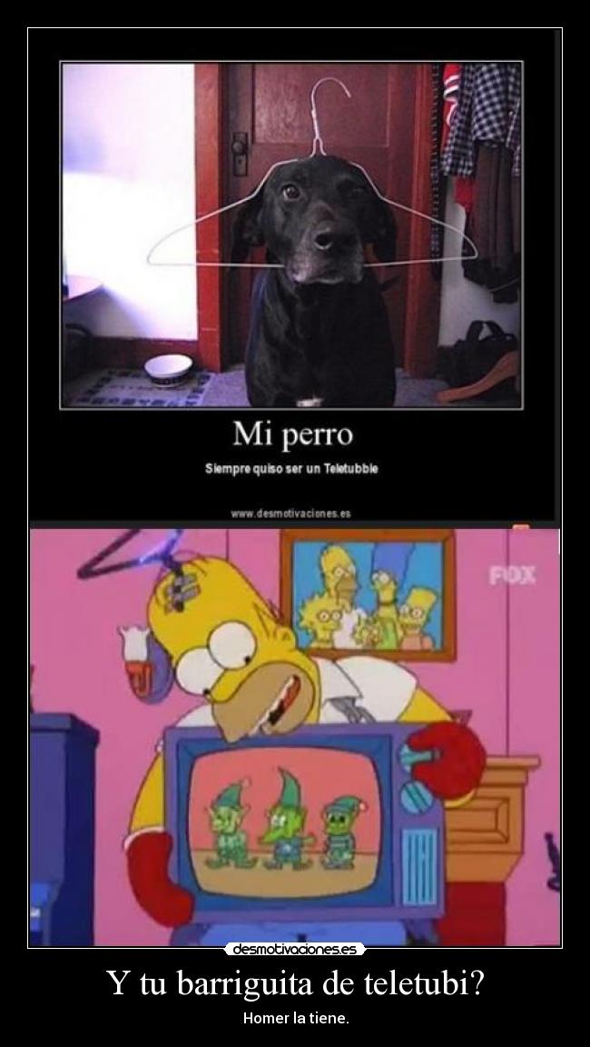 Y tu barriguita de teletubi? -