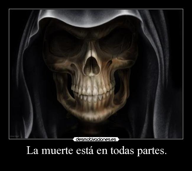La muerte está en todas partes. - 