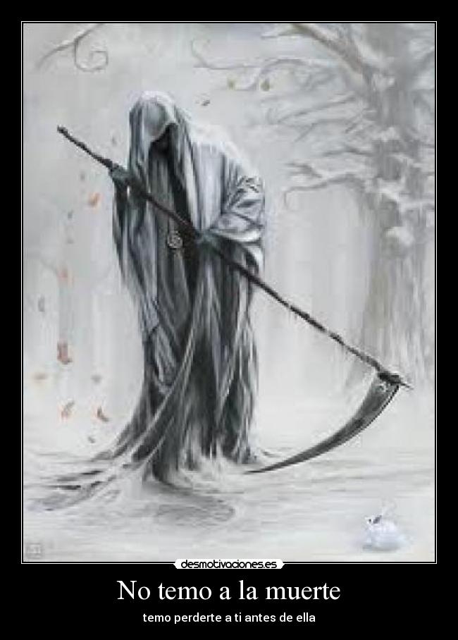 No temo a la muerte - temo perderte a ti antes de ella