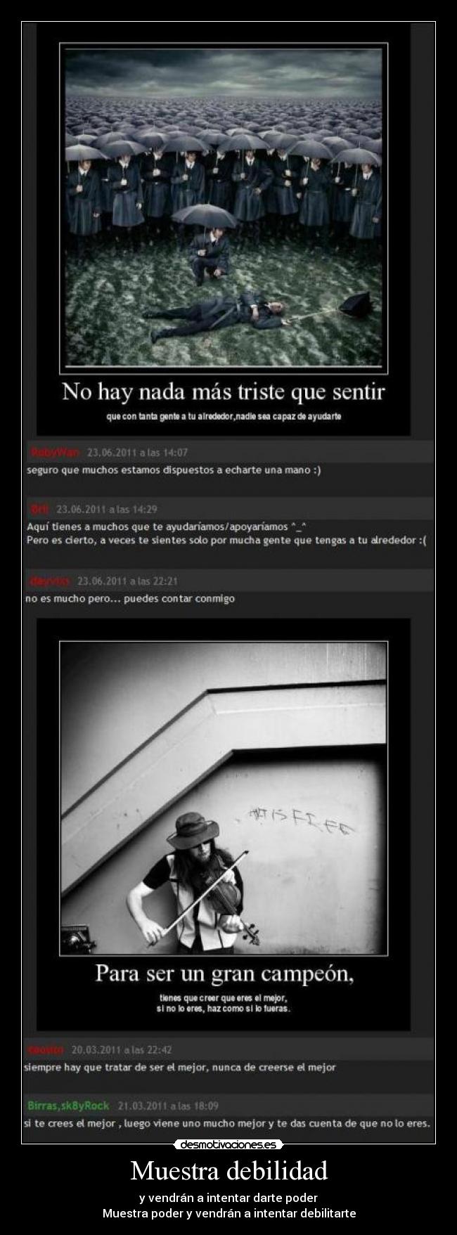 Muestra debilidad - y vendrán a intentar darte poder
Muestra poder y vendrán a intentar debilitarte