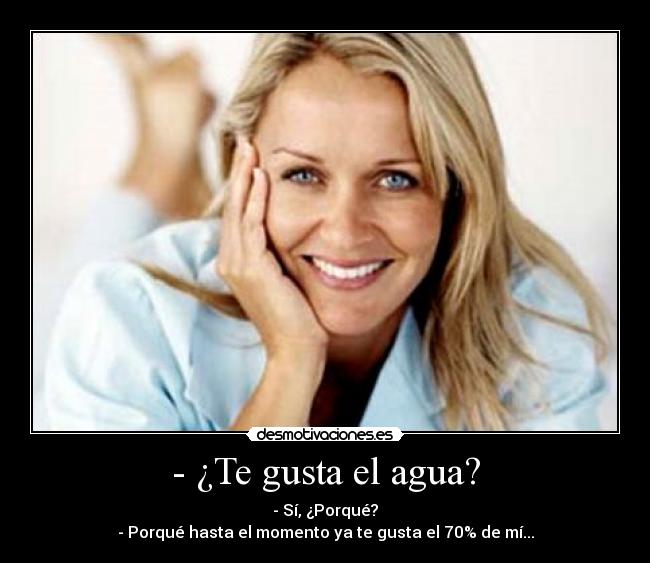 - ¿Te gusta el agua? -