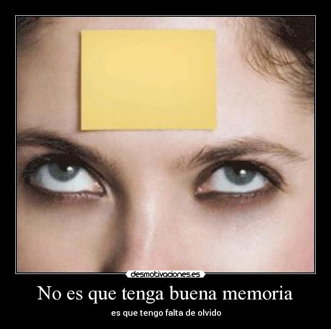 No es que tenga buena memoria - es que tengo falta de olvido