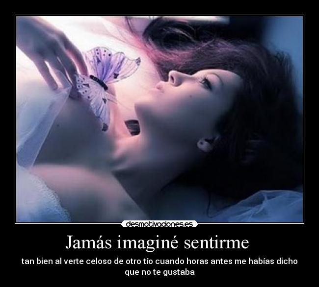 Jamás imaginé sentirme  - 