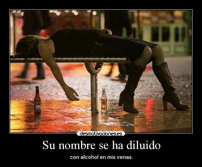 Su nombre se ha diluido - con alcohol en mis venas.