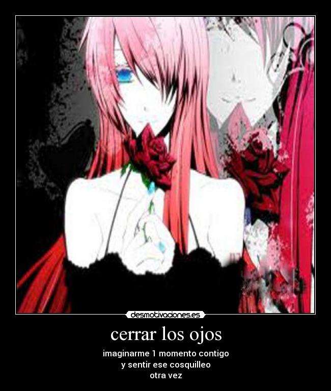 cerrar los ojos - imaginarme 1 momento contigo
y sentir ese cosquilleo
otra vez