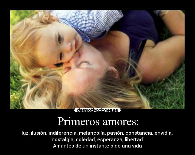 Primeros amores: - luz, ilusión, indiferencia, melancolía, pasión, constancia, envidia,
nostalgia, soledad, esperanza, libertad.
Amantes de un instante o de una vida
