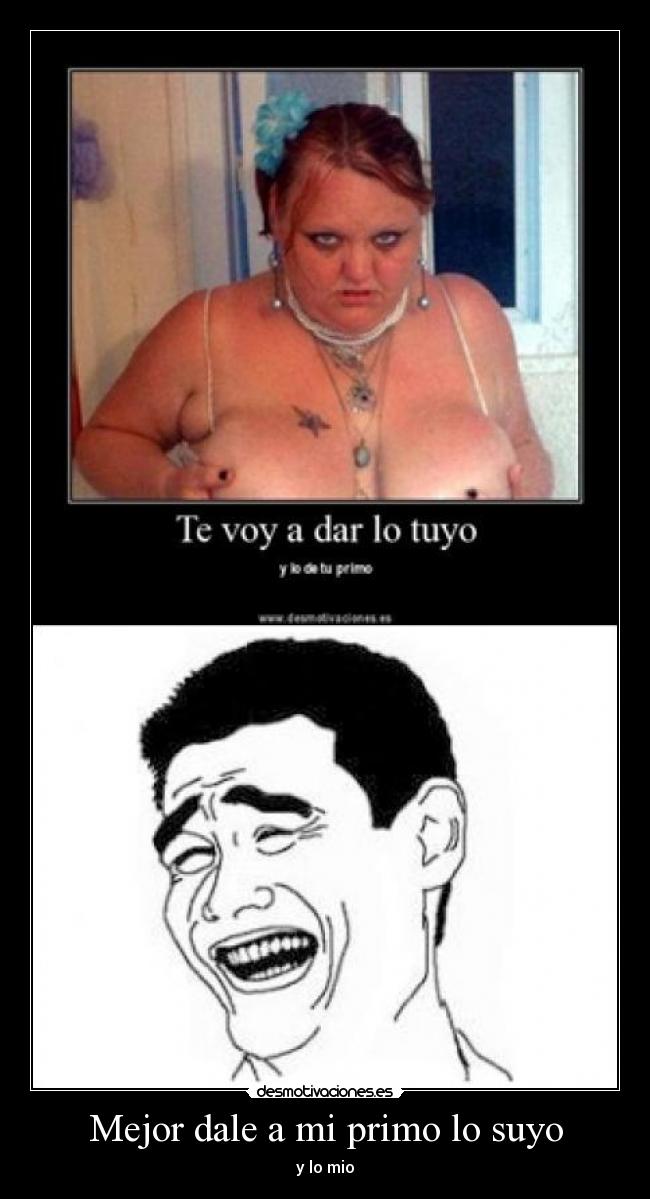 Mejor dale a mi primo lo suyo - 