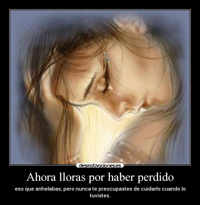 Ahora lloras por haber perdido -