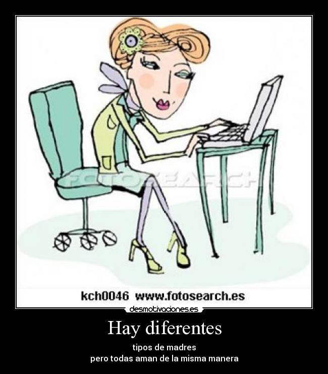 Hay diferentes - tipos de madres
pero todas aman de la misma manera