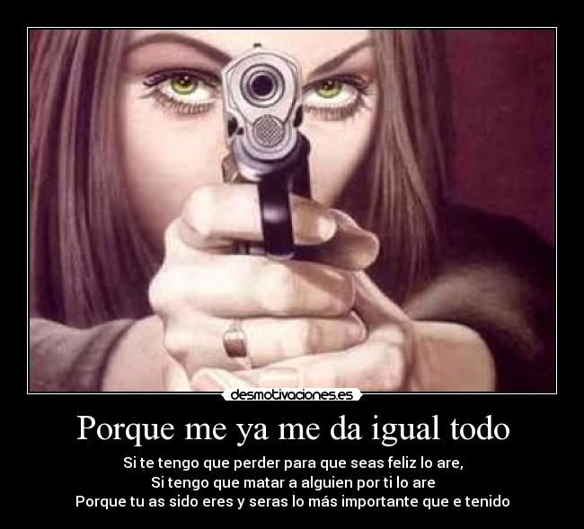 Porque me ya me da igual todo -