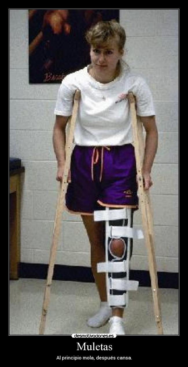 Muletas - Al principio mola, después cansa.