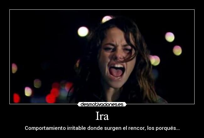 Ira - Comportamiento irritable donde surgen el rencor, los porqués...