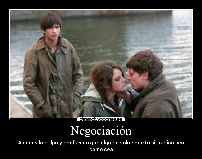 Negociación - Asumes la culpa y confías en que alguien solucione tu situación sea como sea
